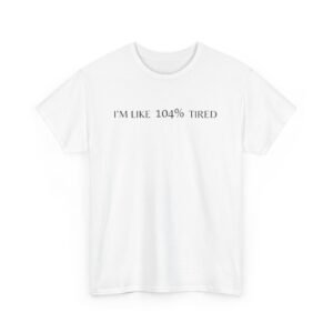 Alternative view of I'm like 104% Tired - Funny T-shirt