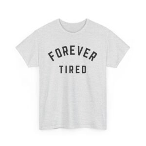Forever Tired - Funny Tee