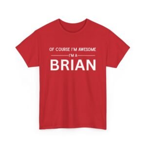Of Course I’m Awesome I’m a Brian — Custom Tee