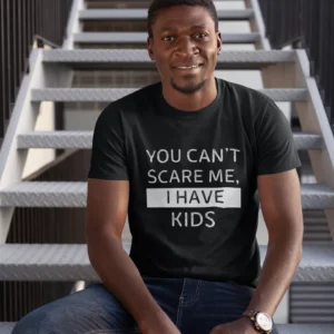 You Can’t Scare Me, I Have Kids