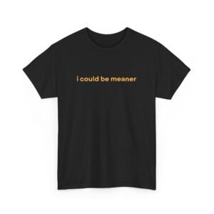 I Could Be Meaner – Minimalist Attitude Tee